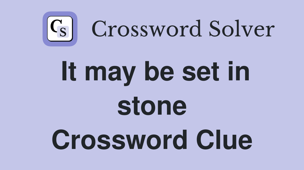 It may be set in stone Crossword Clue