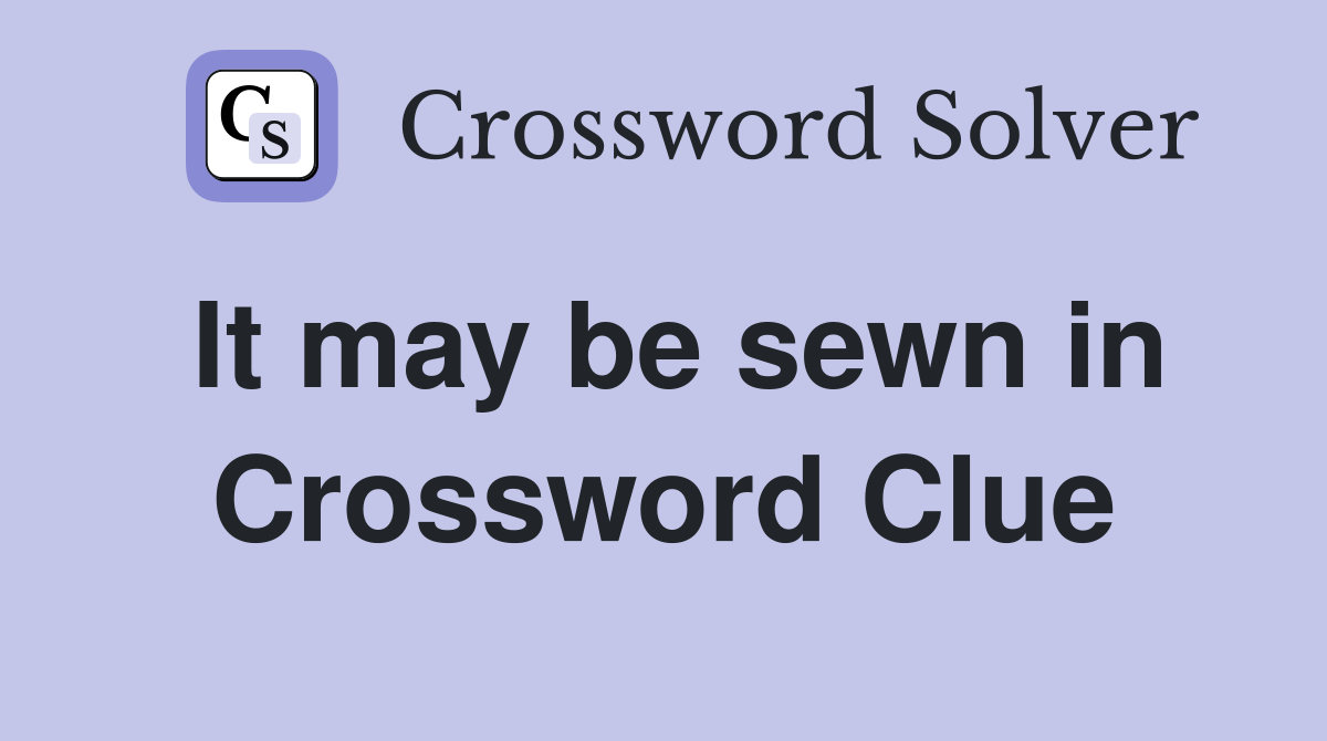 It may be sewn in Crossword Clue