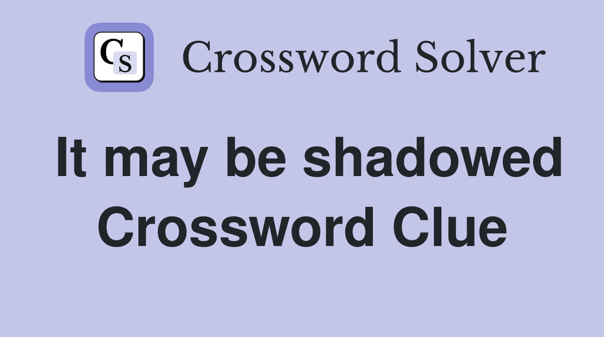 It may be shadowed Crossword Clue
