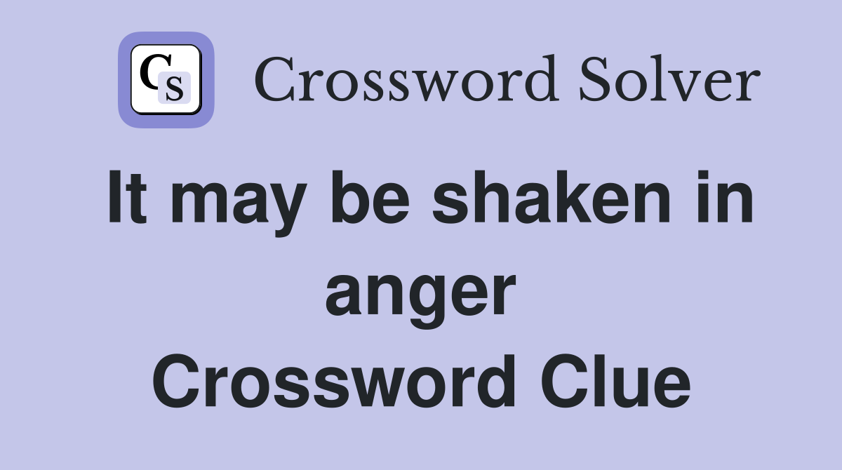 It may be shaken in anger Crossword Clue