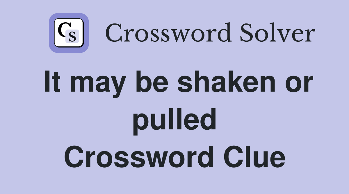 It may be shaken or pulled Crossword Clue