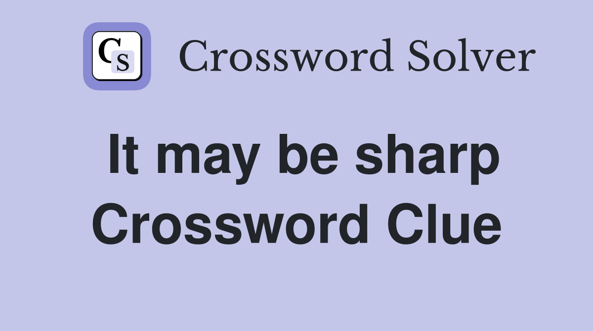 It may be sharp Crossword Clue