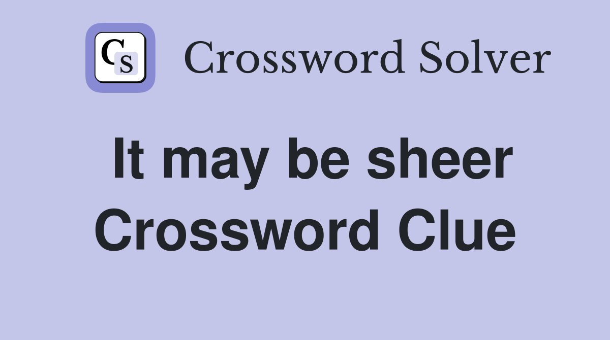 It may be sheer Crossword Clue