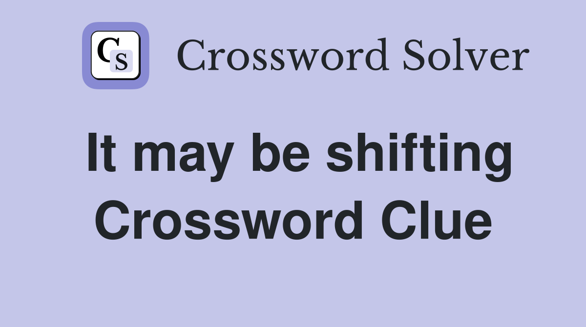 It may be shifting Crossword Clue