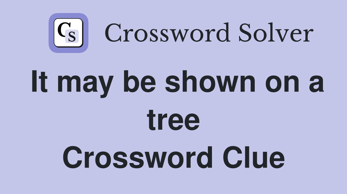 It may be shown on a tree Crossword Clue