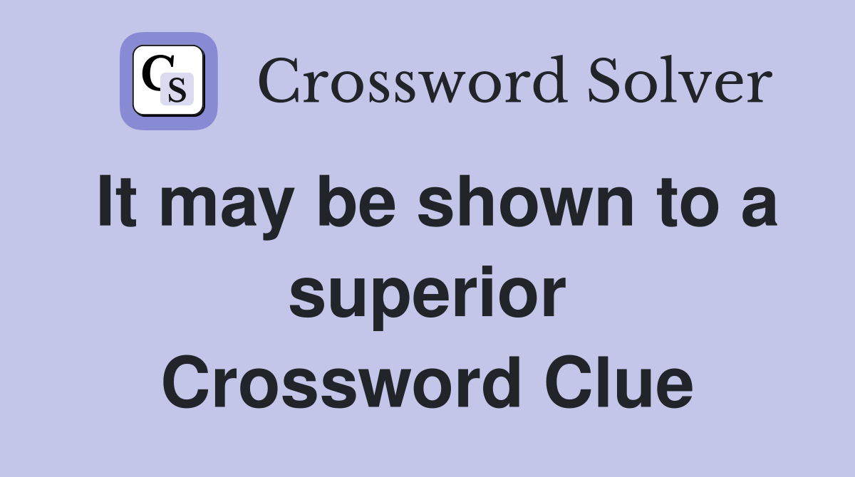 It may be shown to a superior Crossword Clue