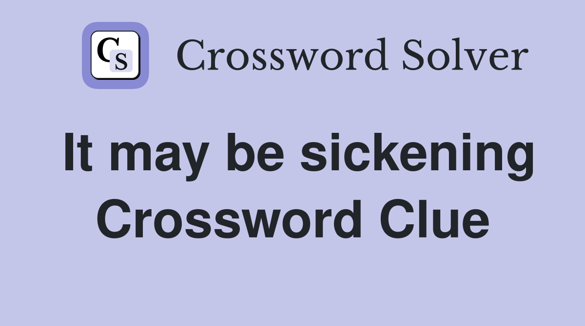 It may be sickening Crossword Clue
