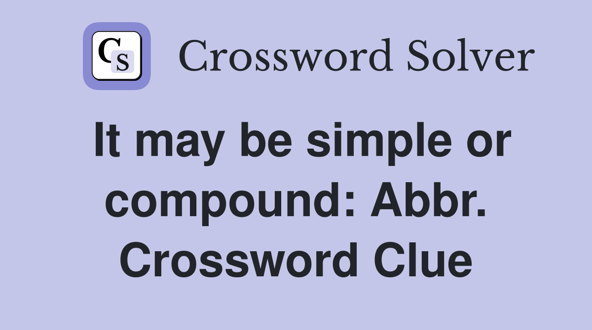 It may be simple or compound: Abbr. Crossword Clue