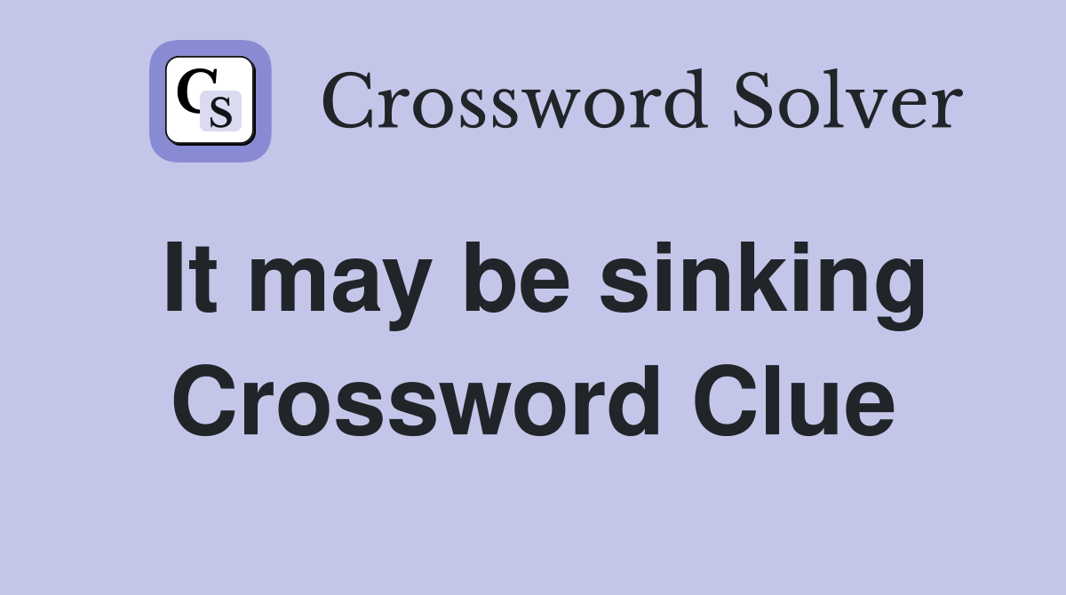 It may be sinking Crossword Clue