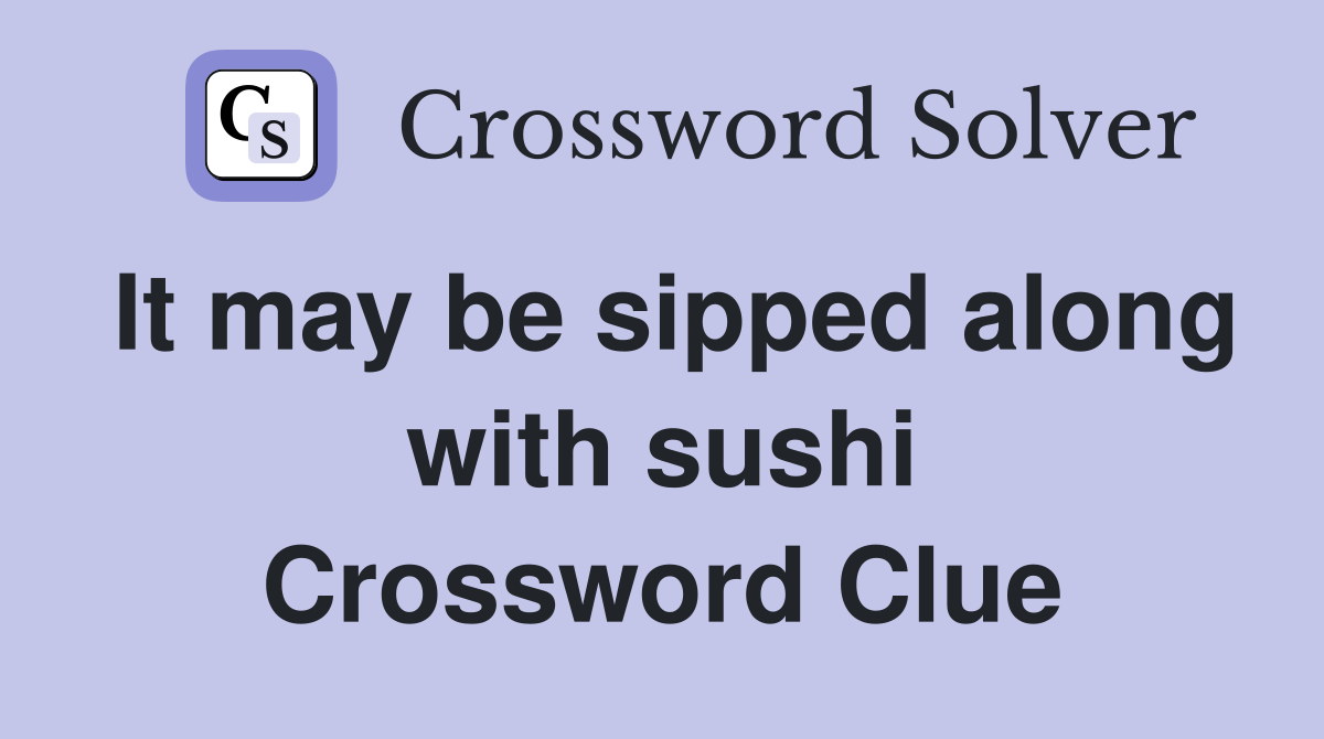 It may be sipped along with sushi Crossword Clue