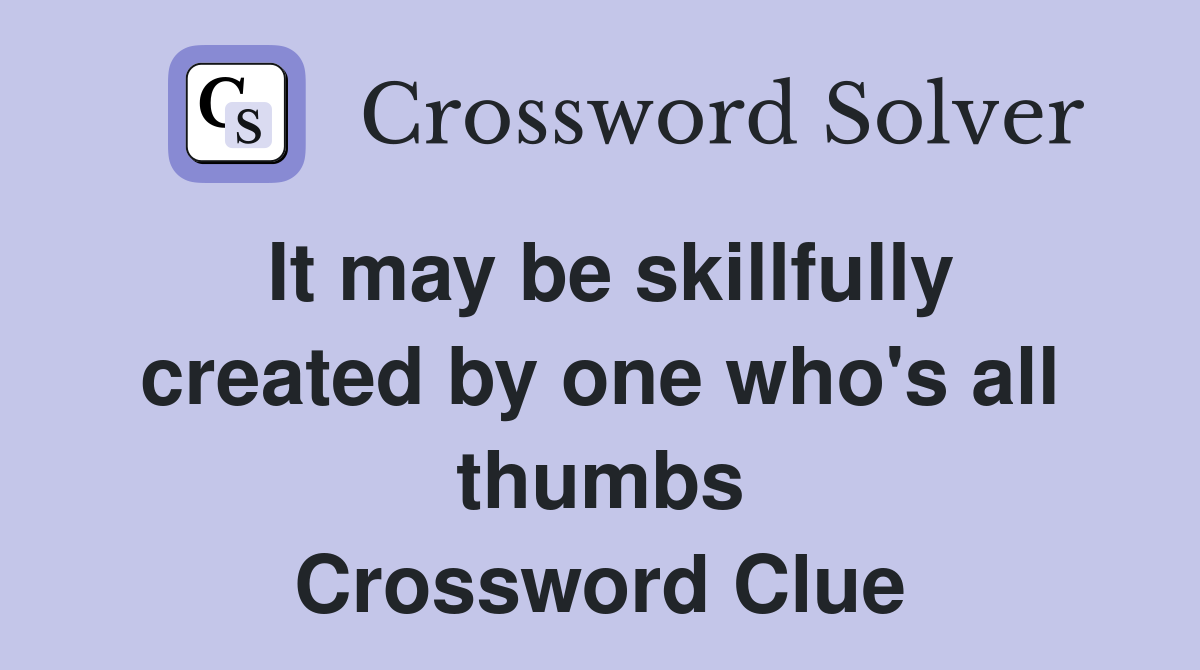 It may be skillfully created by one who's all thumbs Crossword Clue