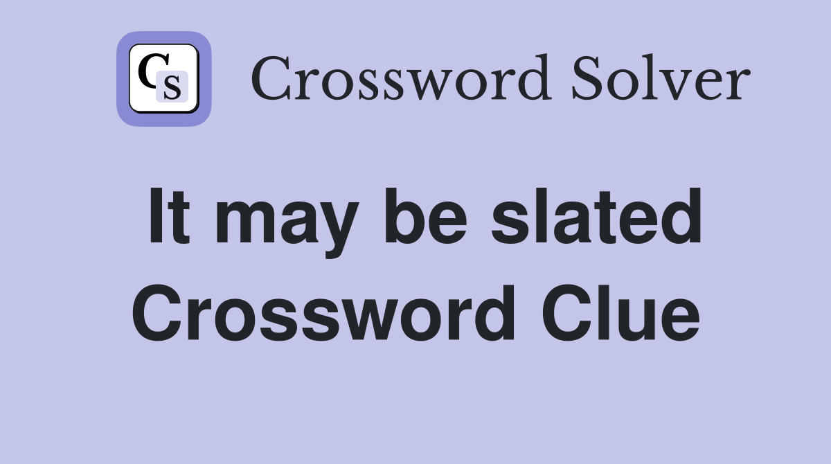 It may be slated Crossword Clue