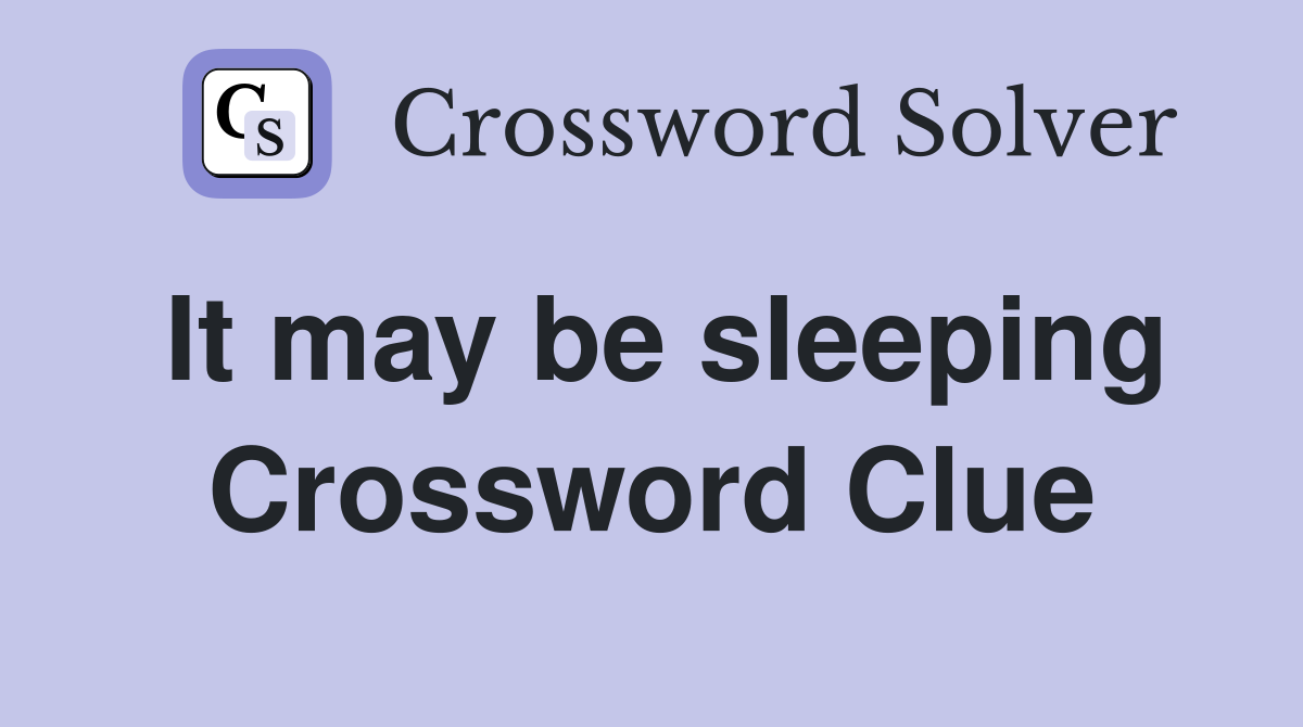 It may be sleeping Crossword Clue