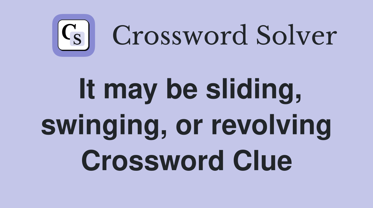 It may be sliding, swinging, or revolving Crossword Clue