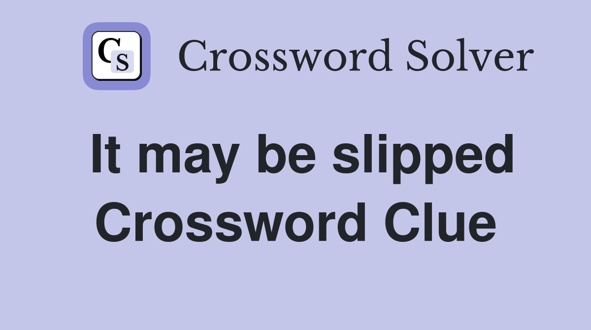 It may be slipped Crossword Clue