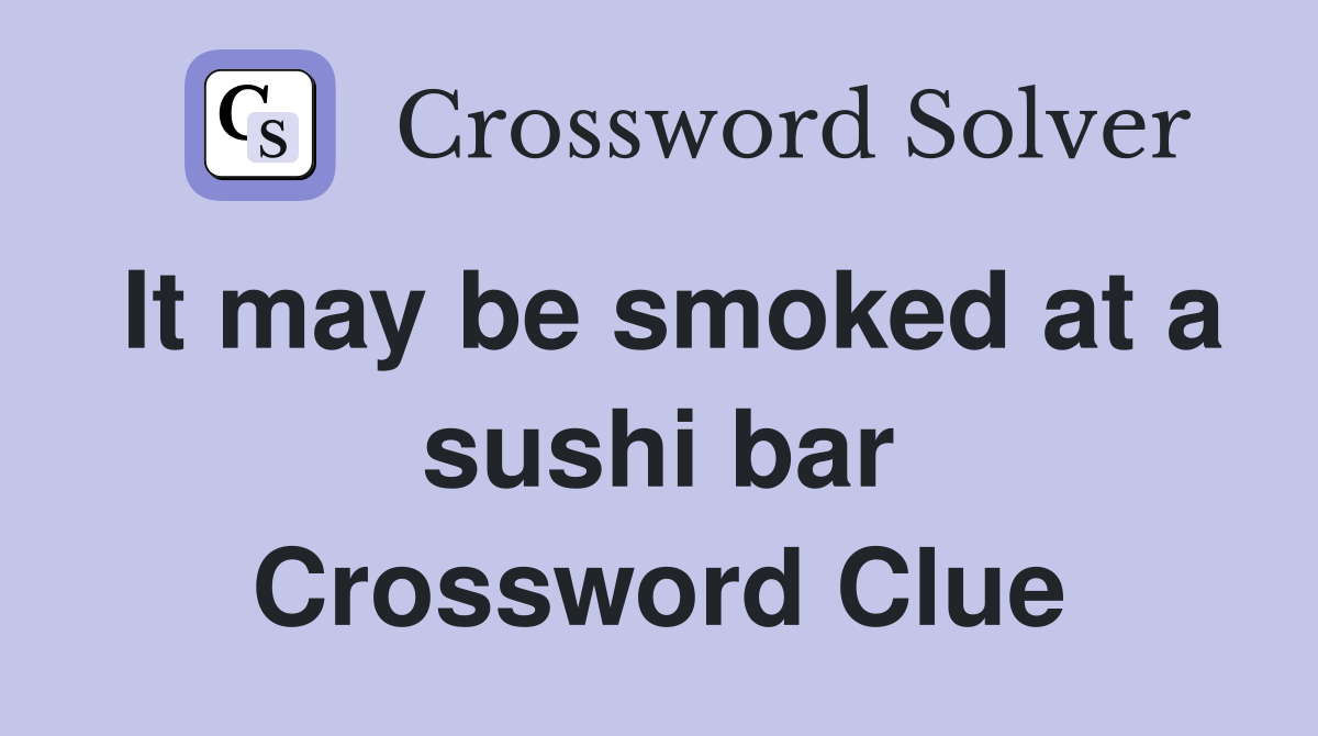 It may be smoked at a sushi bar Crossword Clue