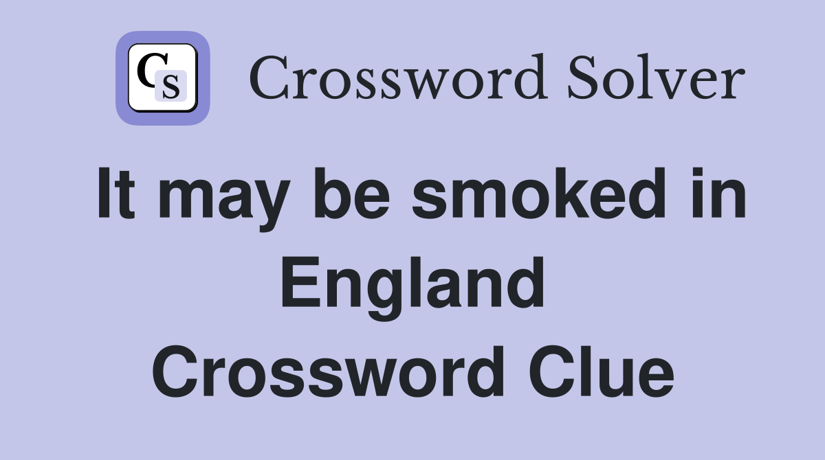 It may be smoked in England Crossword Clue