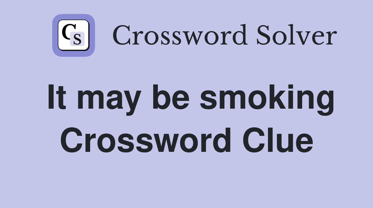It may be smoking Crossword Clue