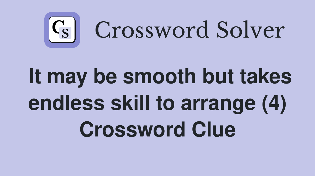 It may be smooth but takes endless skill to arrange (4) Crossword Clue
