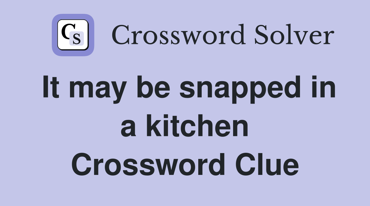 It may be snapped in a kitchen Crossword Clue