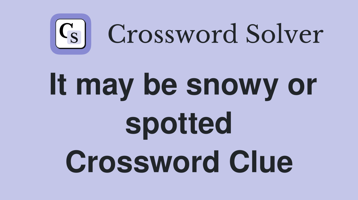 It may be snowy or spotted Crossword Clue
