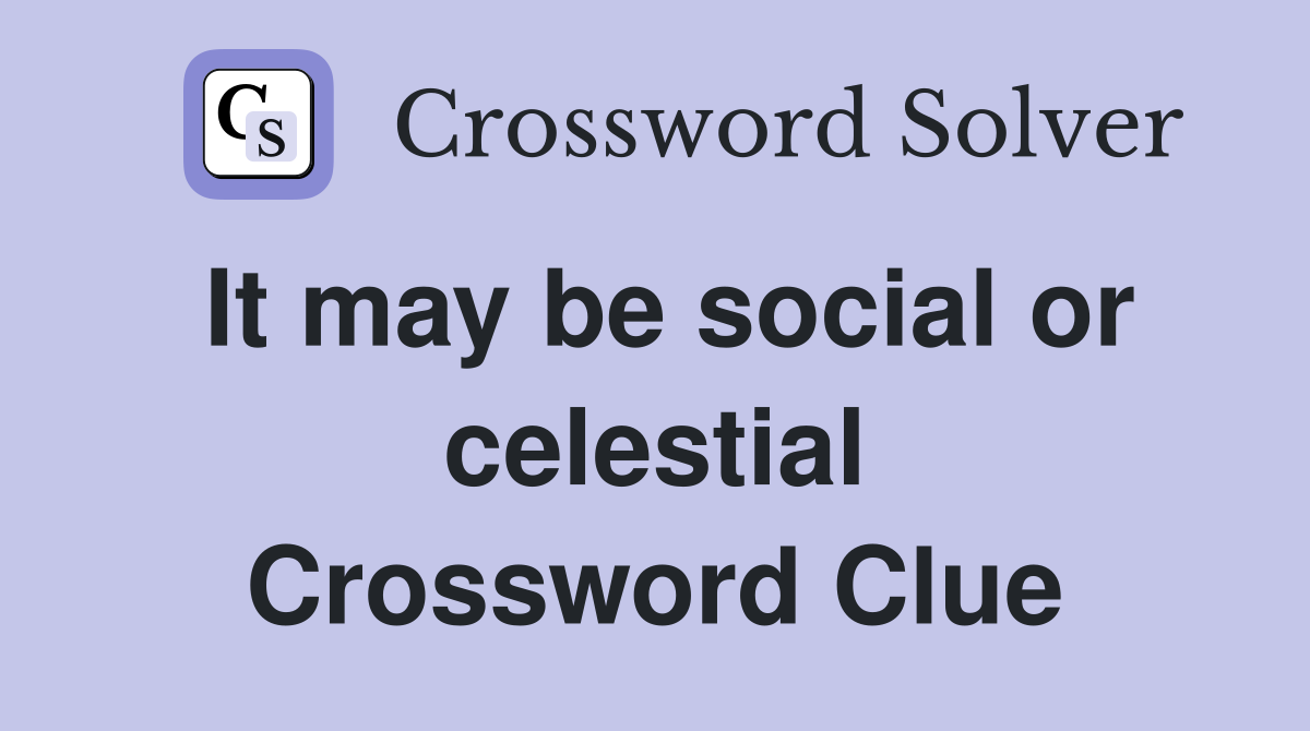 It may be social or celestial Crossword Clue