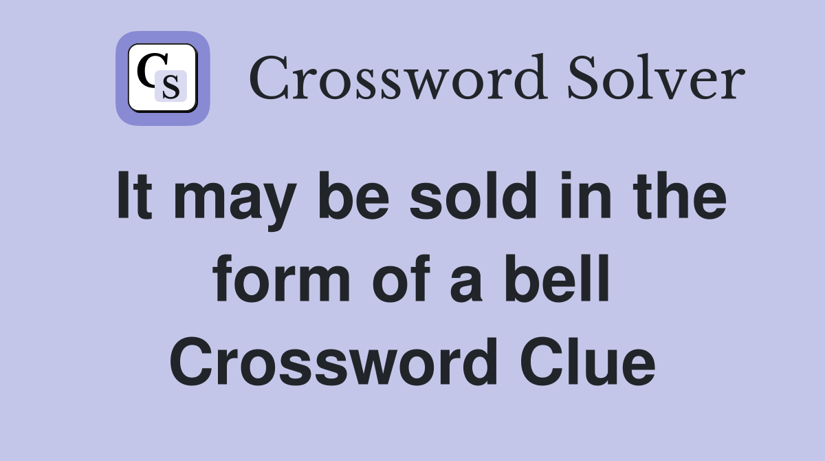 It may be sold in the form of a bell Crossword Clue