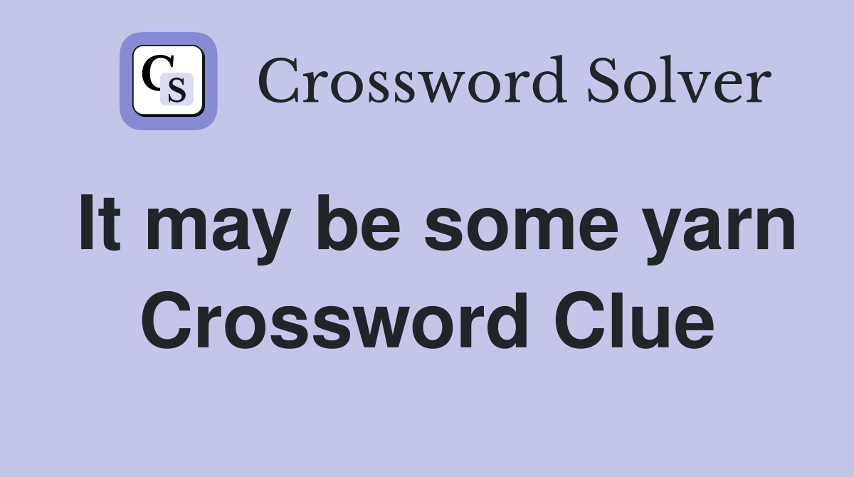It may be some yarn Crossword Clue