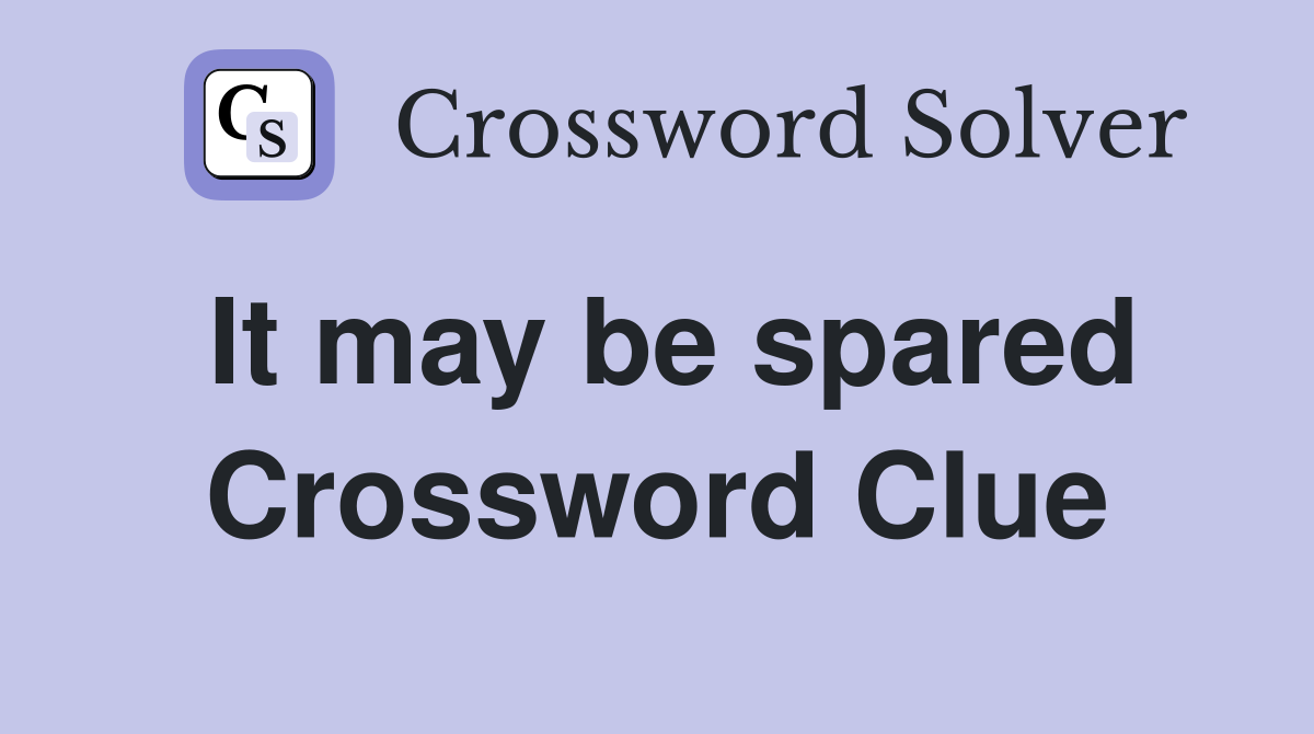 It may be spared Crossword Clue