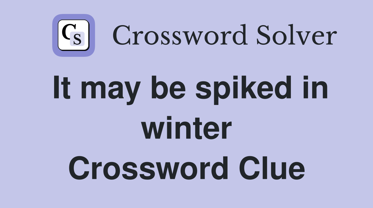 It may be spiked in winter Crossword Clue