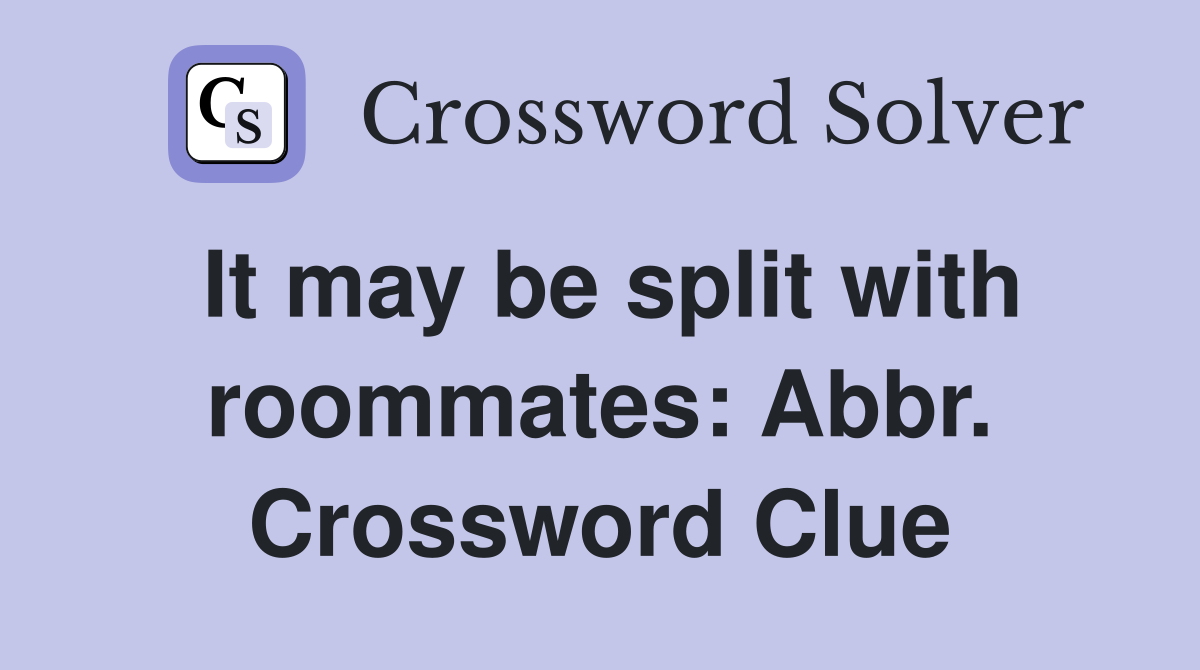 It may be split with roommates: Abbr. Crossword Clue