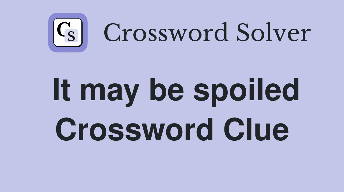 It may be spoiled Crossword Clue