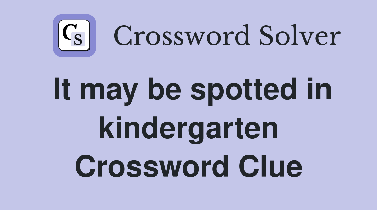It may be spotted in kindergarten Crossword Clue