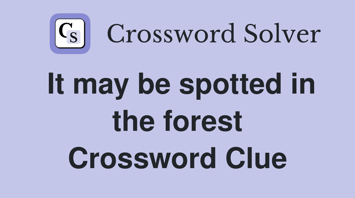 It may be spotted in the forest Crossword Clue