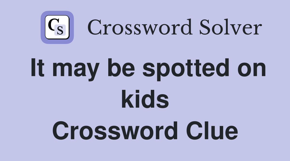 It may be spotted on kids Crossword Clue