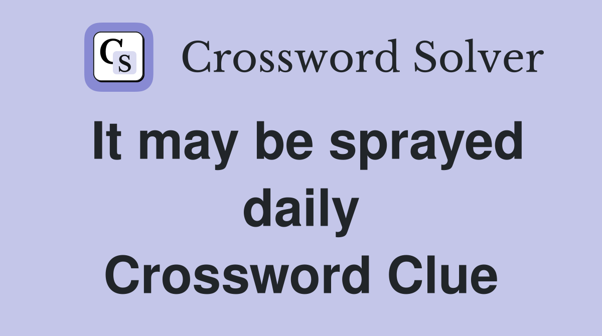 It may be sprayed daily Crossword Clue