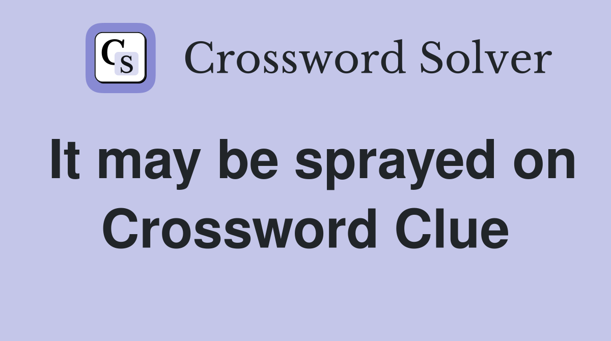 It may be sprayed on Crossword Clue