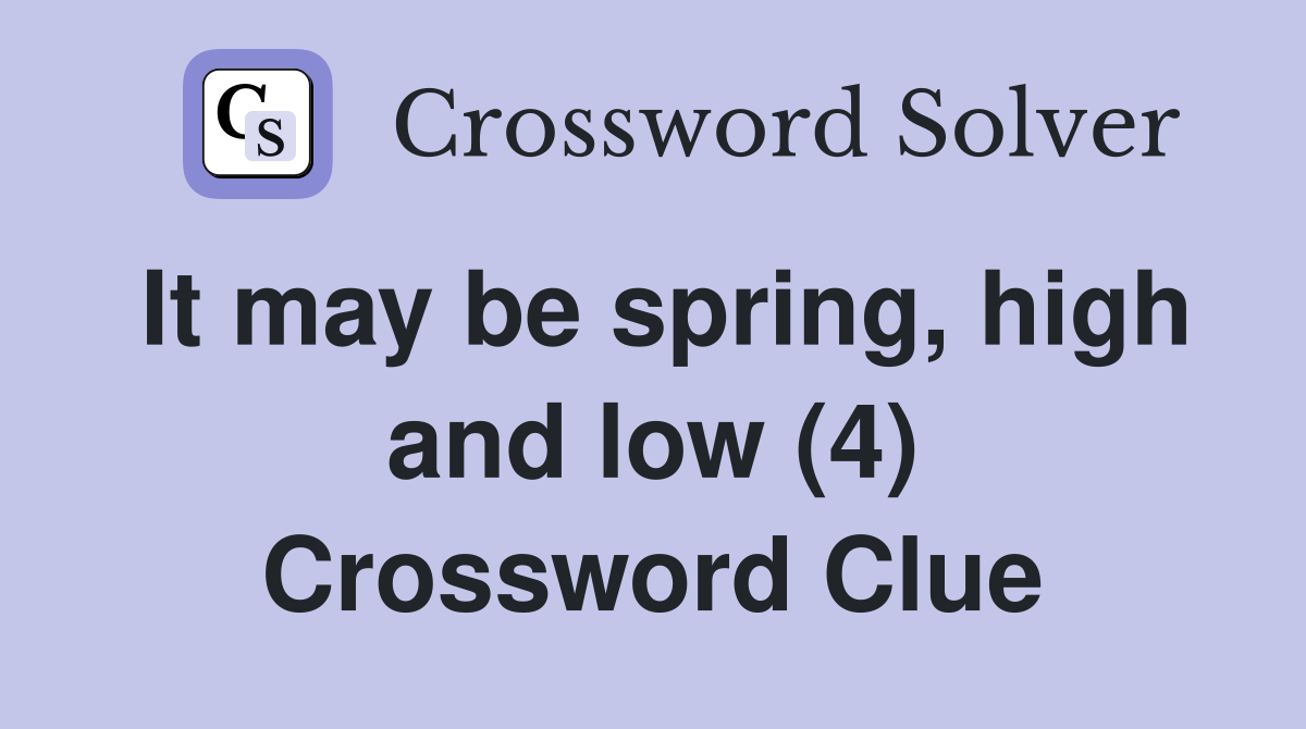 It may be spring, high and low (4) Crossword Clue