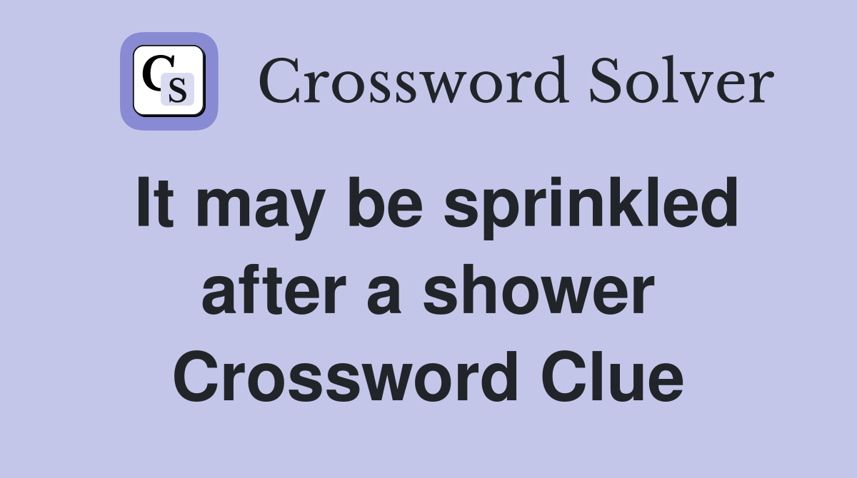 It may be sprinkled after a shower Crossword Clue