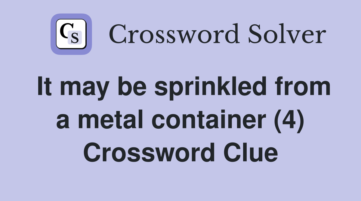 It may be sprinkled from a metal container (4) Crossword Clue