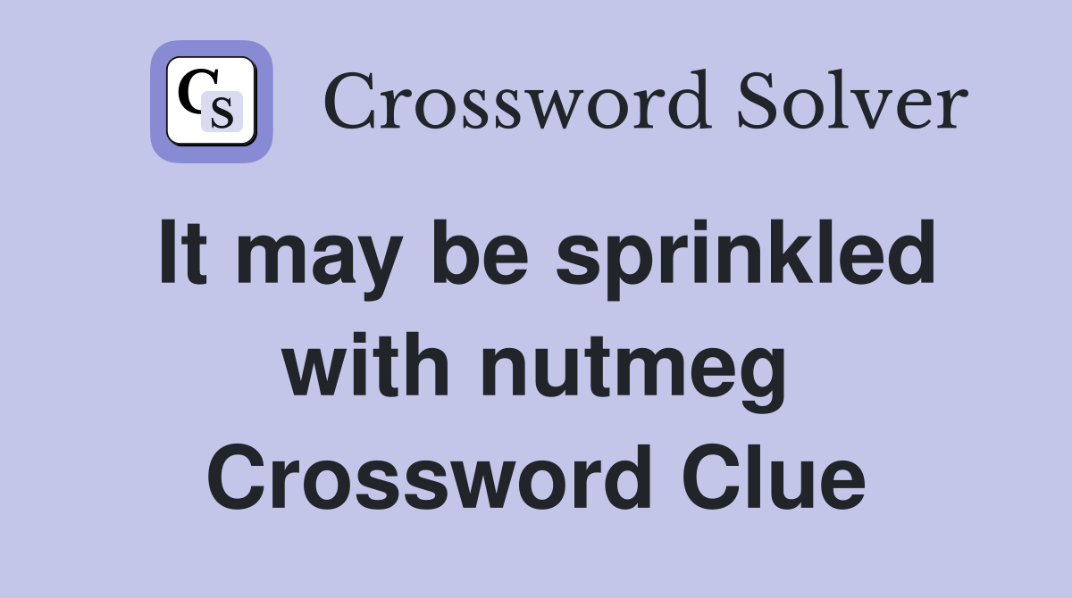 It may be sprinkled with nutmeg Crossword Clue