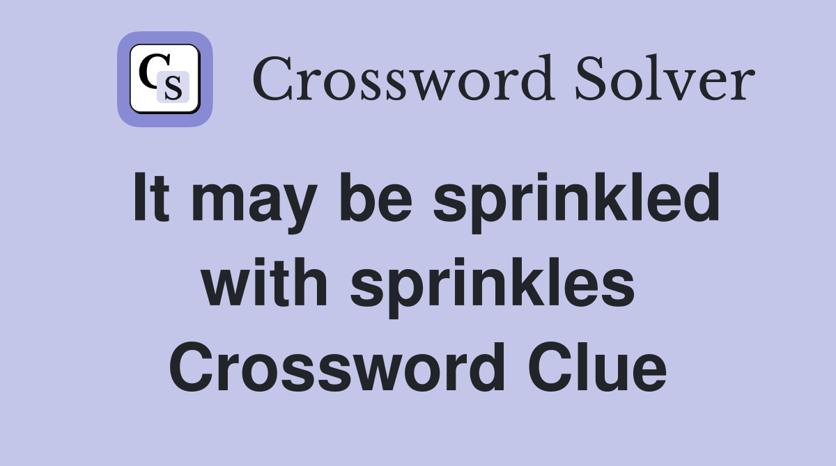 It may be sprinkled with sprinkles Crossword Clue