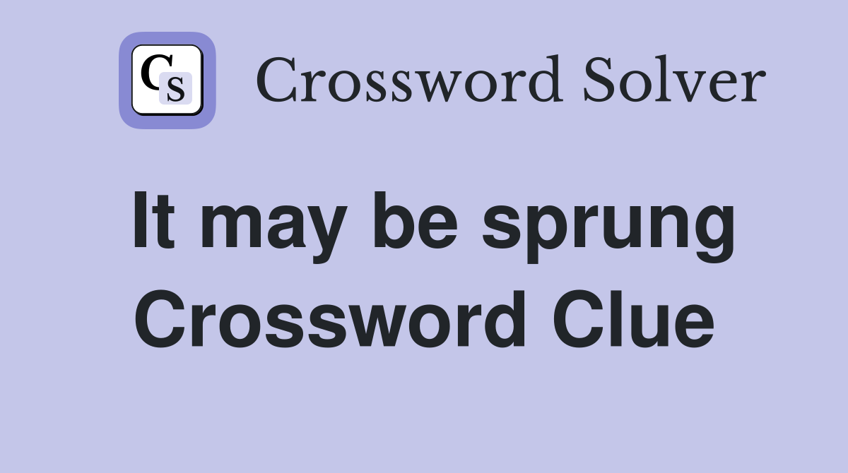 It may be sprung Crossword Clue