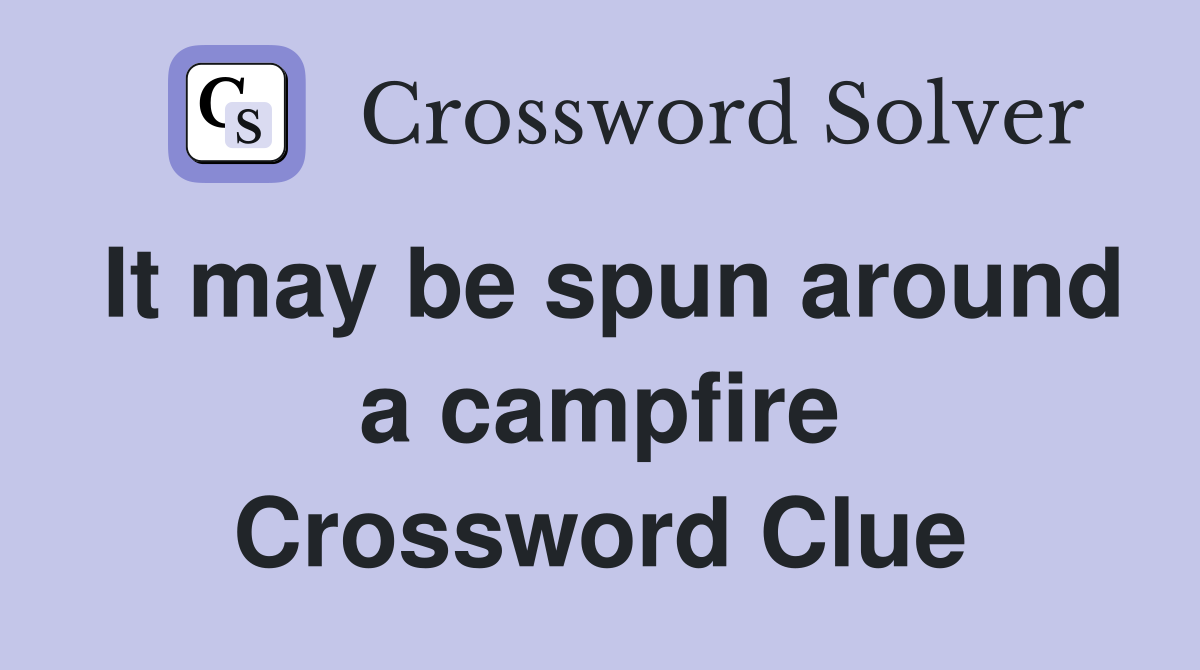 It may be spun around a campfire Crossword Clue
