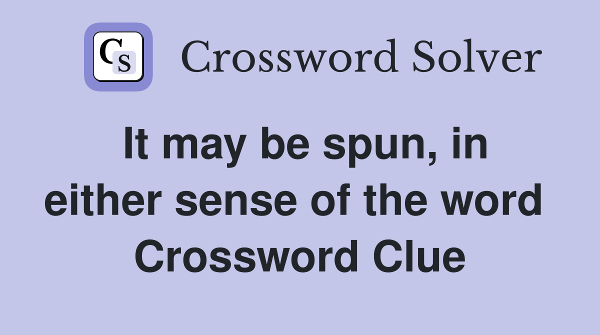 It may be spun, in either sense of the word  Crossword Clue
