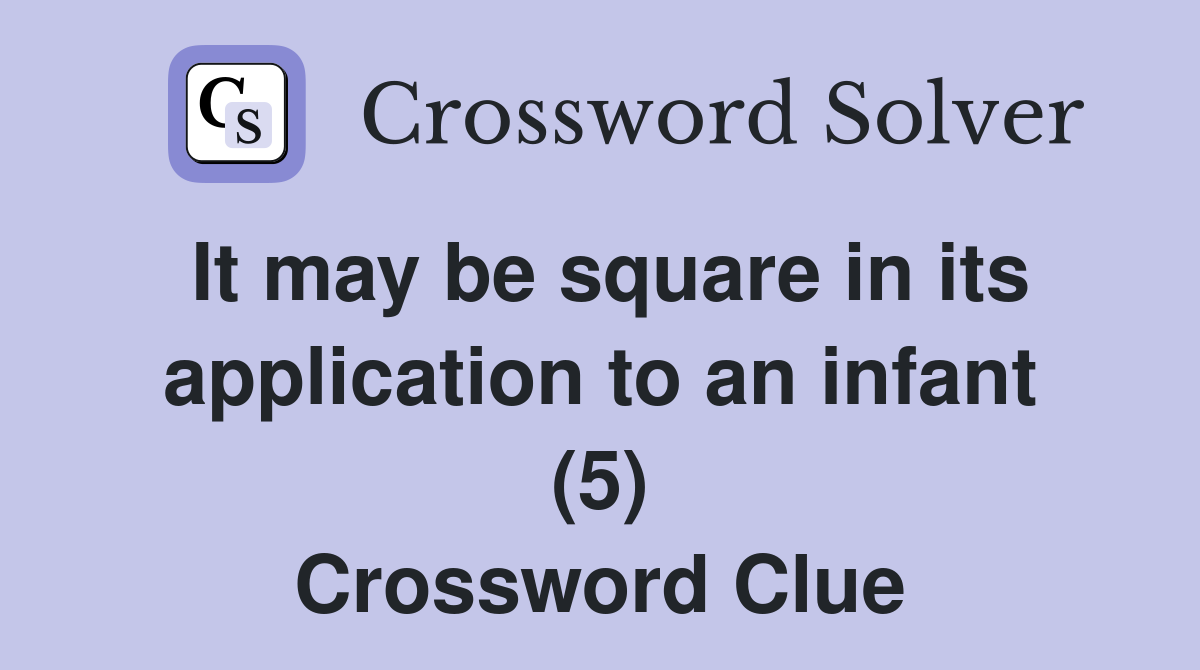 It may be square in its application to an infant (5) Crossword Clue