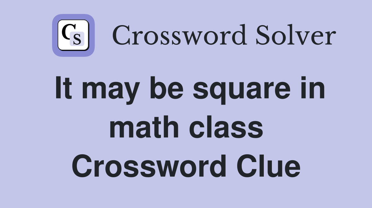 It may be square in math class Crossword Clue