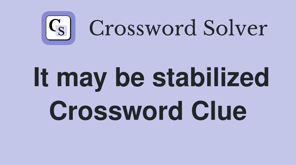 It may be stabilized Crossword Clue