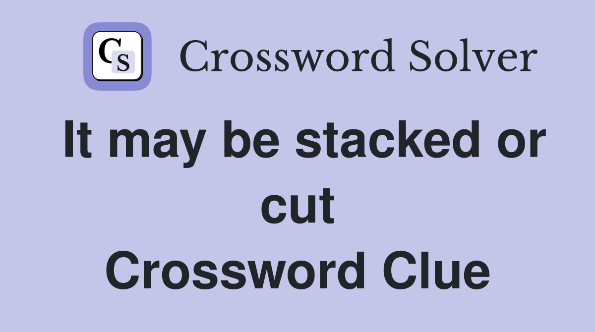 It may be stacked or cut Crossword Clue