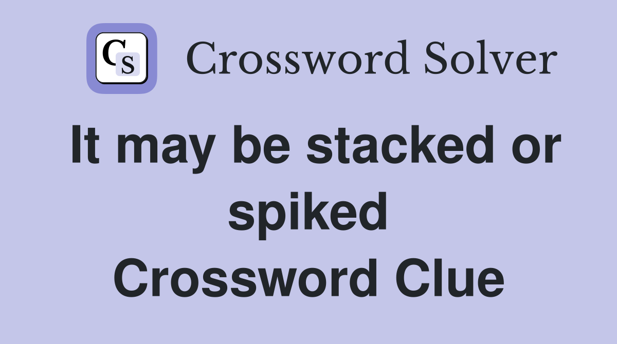 It may be stacked or spiked Crossword Clue